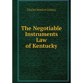 

Книга The Negotiable Instruments Law of Kentucky. Charles Monfort Lindsay