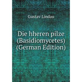 

Книга Die hheren pilze (Basidiomycetes) (German Edition). Gustav Lindau