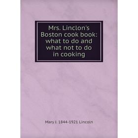 

Книга Mrs Linclon's Boston cook book: what to do and what not to do in cooking
