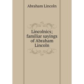 

Книга Lincolnics; familiar sayings of Abraham Lincoln