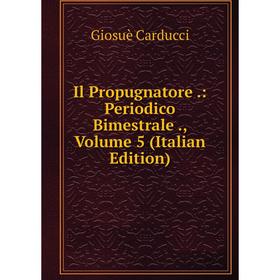 

Книга Il Propugnatore .: Periodico Bimestrale ., Volume 5 (Italian Edition). Giosuè Carducci