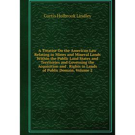 

Книга A Treatise On the American Law Relating to Mines and Mineral Lands Within the Public Land States. Rights in Lands of Public Domain. Volume 2