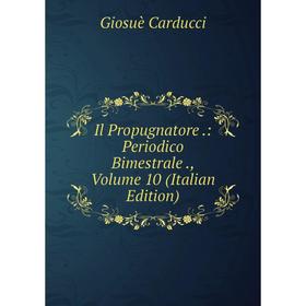 

Книга Il Propugnatore .: Periodico Bimestrale ., Volume 10 (Italian Edition). Giosuè Carducci