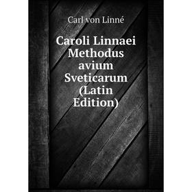 

Книга Caroli Linnaei Methodus avium Sveticarum (Latin Edition). Carl von Linné