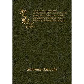 

Книга An oration pronounced at Plymouth, at the request of the young men of that town, on the centennial anniversary of the birth day of George Washin