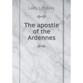 

Книга The apostle of the Ardennes. Lady Lindsay