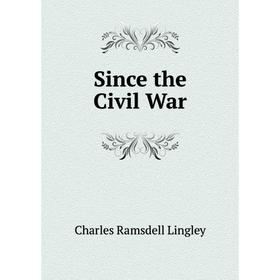 

Книга Since the Civil War. Charles Ramsdell Lingley