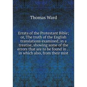 

Книга Errata of the Protestant Bible; or, The truth of the English translations examined; in a treatise, showing some of the errors that are to be fou