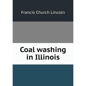 

Книга Coal washing in Illinois. Francis Church Lincoln