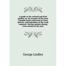 

Книга A guide to the orchard and fruit garden; or, An account of the most valuable fruits cultivated in Great Britain: with kalendars of the work requ