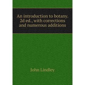 

Книга An introduction to botany. 2d ed., with corrections and numerous additions. John Lindley