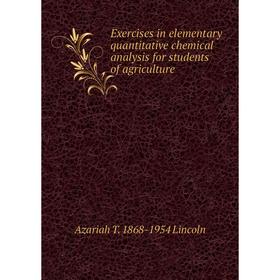 

Книга Exercises in elementary quantitative chemical analysis for students of agriculture. Azariah T. 1868-1954 Lincoln