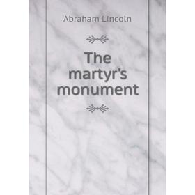 

Книга The martyr's monument. Abraham Lincoln