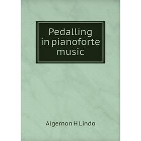 

Книга Pedalling in pianoforte music. Algernon H Lindo