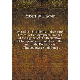 

Книга Lives of the presidents of the United States: with Biographical notices of the signers of the Declaration of Independence: sketches