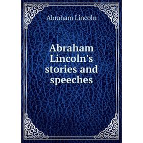 

Книга Abraham Lincoln's stories and speeches. Abraham Lincoln