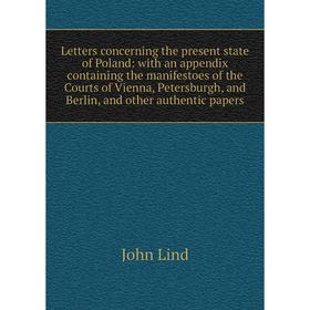 

Книга Letters concerning the present state of Poland: with an appendix containing the manifestoes of the Courts of Vienna, Petersburgh, and Berlin