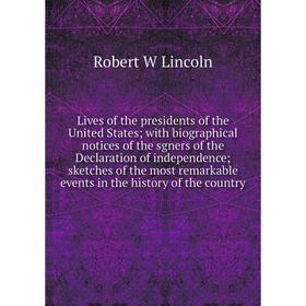 

Книга Lives of the presidents of the United States; with Biographical notices of the sgners of the Declaration of independence; sketches of the most r
