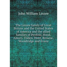 

Книга The Linzee family of Great Britain and the United States of America and the allied families of Penfold, Hood, Amory, Tilden, Hunt, Browne