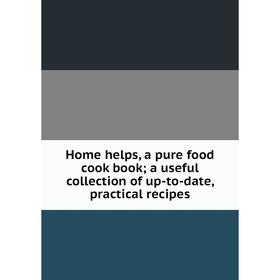 

Книга Home helps, a pure food cook book; a useful collection of up-to-date, practical recipes