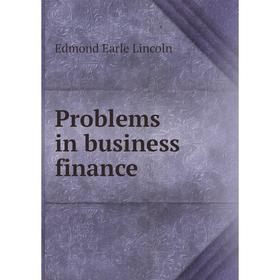 

Книга Problems in business finance. Edmond Earle Lincoln