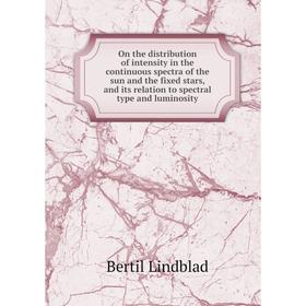 

Книга On the distribution of intensity in the continuous spectra of the sun and the fixed stars, and its relation to spectral type and luminosity