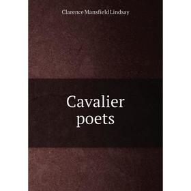 

Книга Cavalier poets. Clarence Mansfield Lindsay