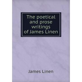 

Книга The poetical and prose writings of James Linen. James Linen