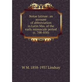 

Книга Notae latinae: an account of abbreviation in Latin Mss of the early minuscule period (c 700-850)