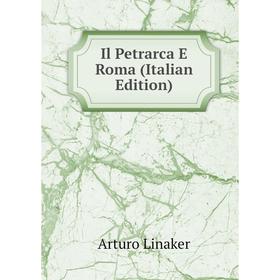 

Книга Il Petrarca E Roma (Italian Edition). Arturo Linaker