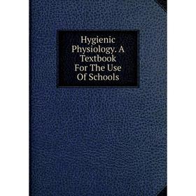 

Книга Hygienic Physiology. A Textbook For The Use Of Schools