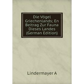 

Книга Die Vögel Griechenlands; En Beitrag Zur Fauna Dieses Landes