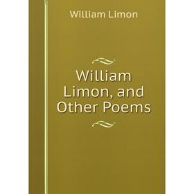

Книга William Limon, and Other Poems. William Limon
