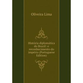 

Книга História diplomática do Brazil: o reconhecimento do império