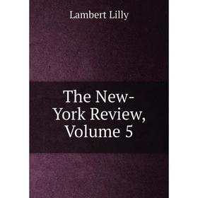 

Книга The New-York Review, Volume 5. Lambert Lilly
