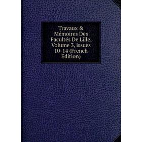 

Книга Travaux & Mémoires Des Facultés De Lille, Volume 3, issues 10-14 (French Edition)