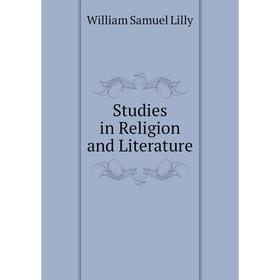 

Книга Studies in Religion and Literature. Lilly William Samuel