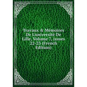 

Книга Travaux & Mémoires De L'université De Lille