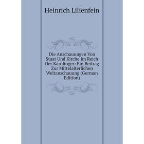 

Книга Die Anschauungen Von Staat Und Kirche Im Reich Der Karolinger: Ein Beitrag Zur Mittelalterlichen Weltanschauung