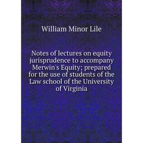 

Книга Notes of lectures on equity jurisprudence to accompany Merwin's Equity; prepared for the use of students of the Law school of the University of