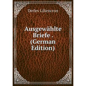 

Книга Ausgewahlte Briefe. (German Edition). Detlev Liliencron