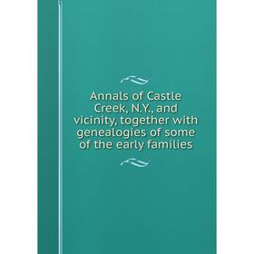 

Книга Annals of Castle Creek, N.Y, and vicinity, together with genealogies of some of the early families