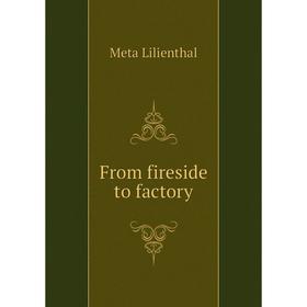 

Книга From fireside to factory. Meta Lilienthal