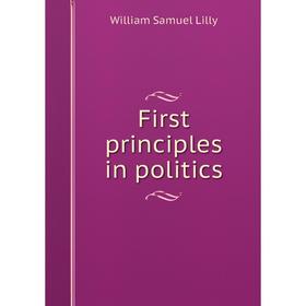 

Книга First principles in politics. Lilly William Samuel