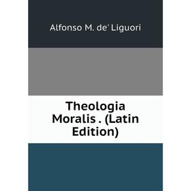 

Книга Theologia Moralis. (Latin Edition). Alfonso M. de' Liguori