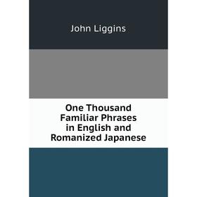 

Книга One Thousand Familiar Phrases in English and Romanized Japanese