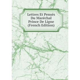 

Книга Lettres Et Pensés Du Maréchal Prince De Ligne