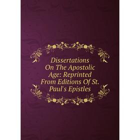 

Книга Dissertations On The Apostolic Age: Reprinted From Editions Of St. Paul's Epistles