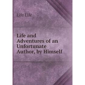

Книга Life and Adventures of an Unfortunate Author, by Himself