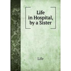 

Книга Life in Hospital, by a Sister